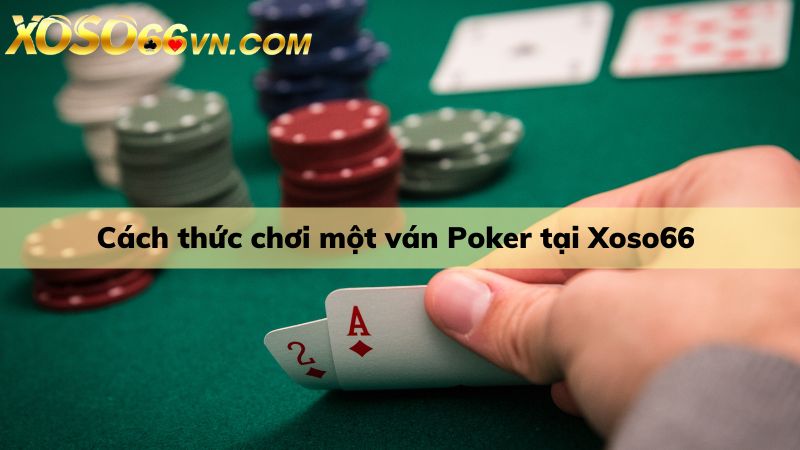 Chơi ngay một ván Poker hoàn chỉnh cùng Xoso66